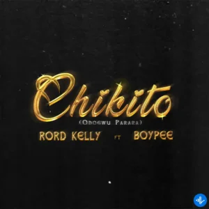 Rord Kelly – Chikito ft. BoyPee