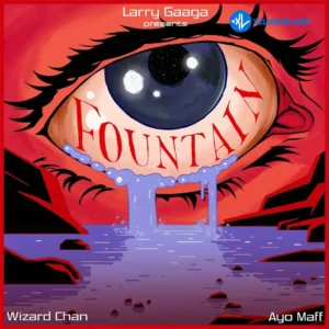 Larry Gaaga – Fountain ft. Wizard Chan & Ayo Maff