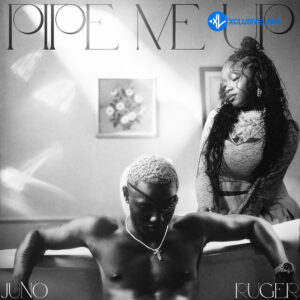 Juno – Pipe Me Up Ft. Ruger