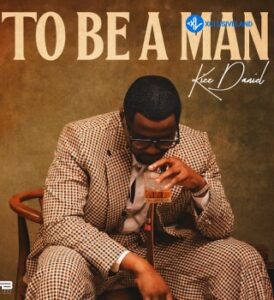Kizz Daniel – To Be A Man