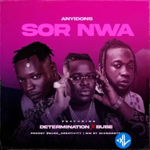 Anyidons – Sor Nwa ft. Determination & Bube