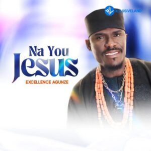 Excellence Agunze – Na You Jesus