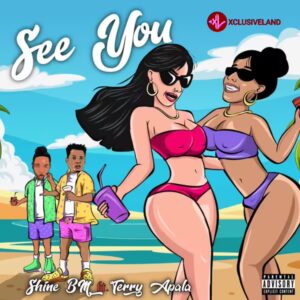 Shine Bm – See You Ft. Terry Apala