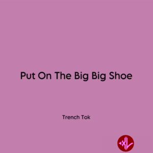 Trench Tok – Put On The Big Big Shoe