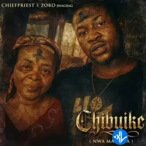 Cubana Chief Priest – Chibuike (Nwa Mama Ya) Ft Zoro Swagbag