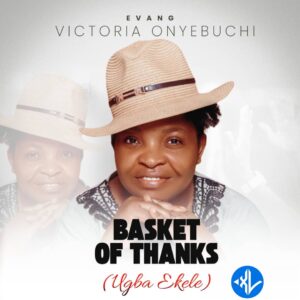 Evang Victoria Onyebuchi – Basket Of Thanks (Ugba Ekele)