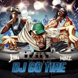 JeriQ – DJ Go Tire ft. Minz