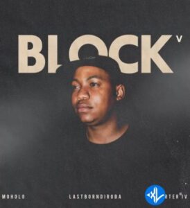 Moholo – BLOCK V ft LastBornDiroba & Carter IV