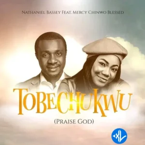Nathaniel Bassey – Tobechukwu ft. Mercy Chinwo Blessed