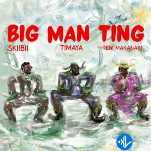 Timaya – BIG MAN TING ft. Skiibii & Teni